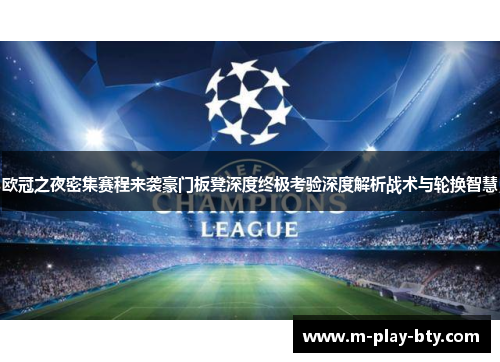 欧冠之夜密集赛程来袭豪门板凳深度终极考验深度解析战术与轮换智慧 欧冠之夜密集赛程来袭豪门板凳深度终极考验深度解析战术与轮换智慧