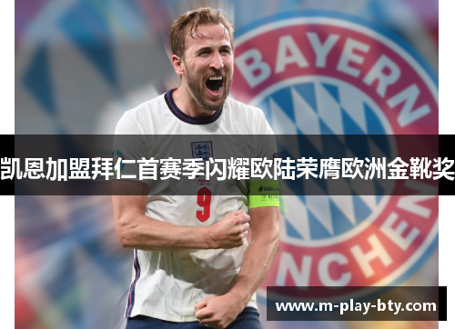 凯恩加盟拜仁首赛季闪耀欧陆荣膺欧洲金靴奖 凯恩加盟拜仁首赛季闪耀欧陆荣膺欧洲金靴奖