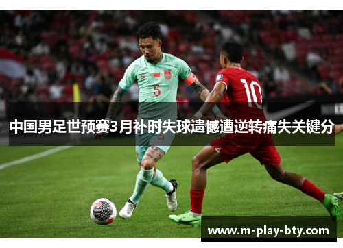 中国男足世预赛3月补时失球遗憾遭逆转痛失关键分