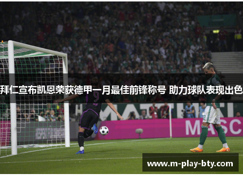 拜仁宣布凯恩荣获德甲一月最佳前锋称号 助力球队表现出色 拜仁宣布凯恩荣获德甲一月最佳前锋称号 助力球队表现出色