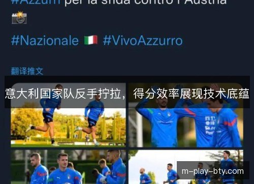 意大利国家队反手拧拉,得分效率展现技术底蕴 意大利国家队反手拧拉,得分效率展现技术底蕴