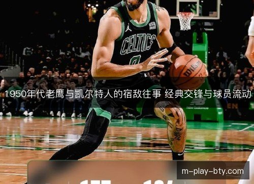 1950年代老鹰与凯尔特人的宿敌往事 经典交锋与球员流动